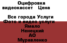 Оцифровка  видеокассет › Цена ­ 100 - Все города Услуги » Фото и видео услуги   . Ямало-Ненецкий АО,Муравленко г.